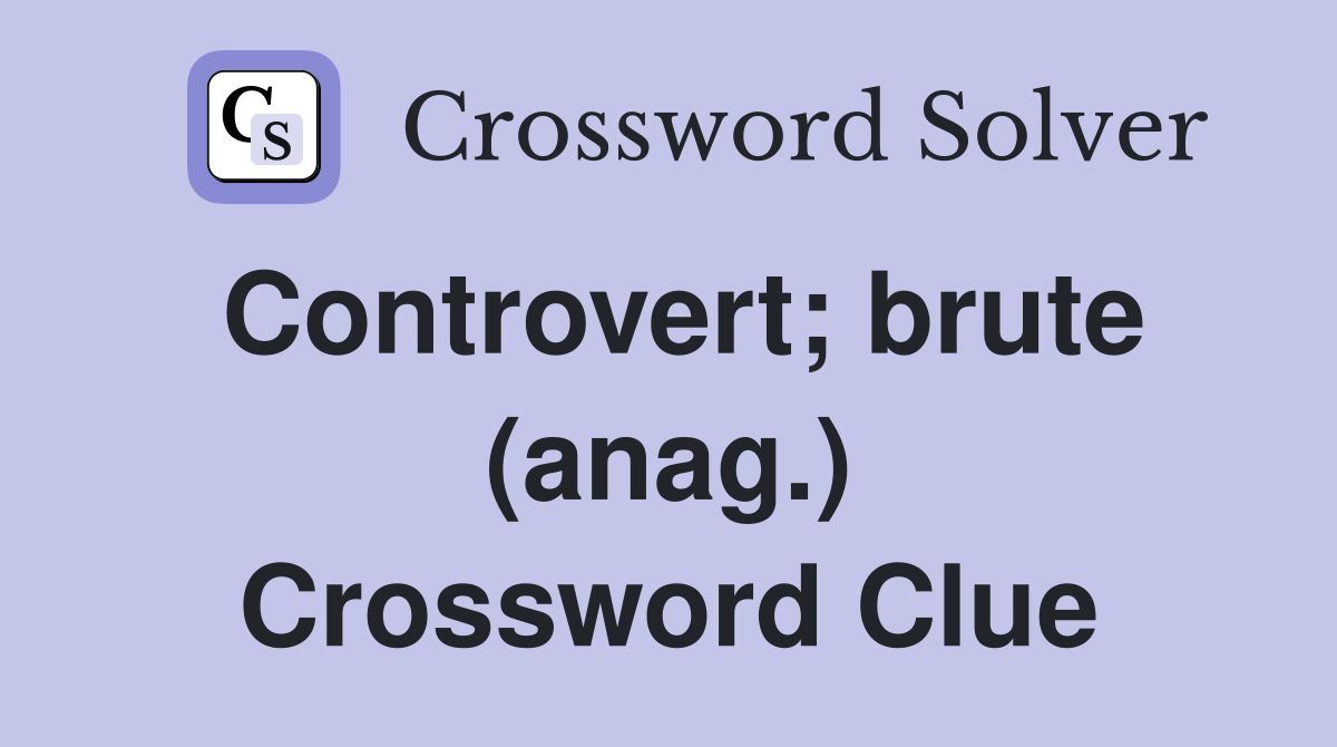 Controvert; brute (anag.) Crossword Clue