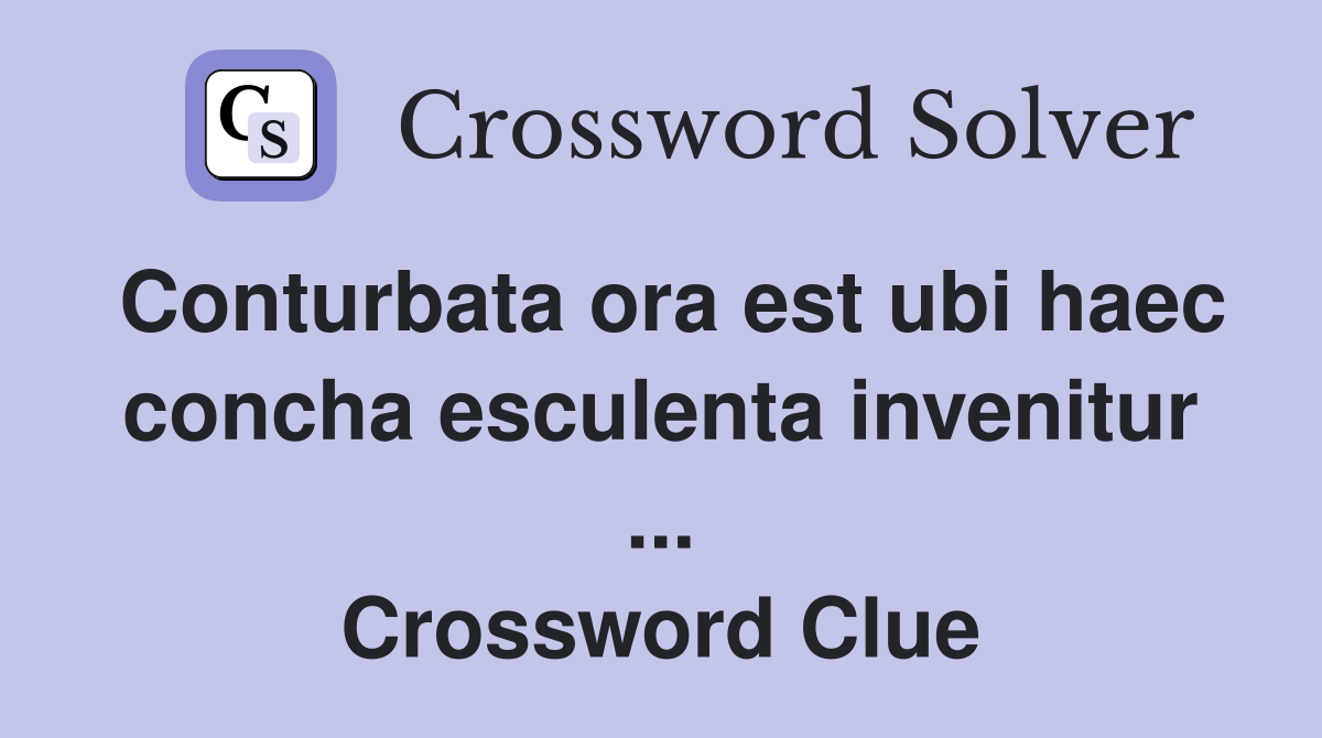 Conturbata ora est ubi haec concha esculenta invenitur ... Crossword Clue