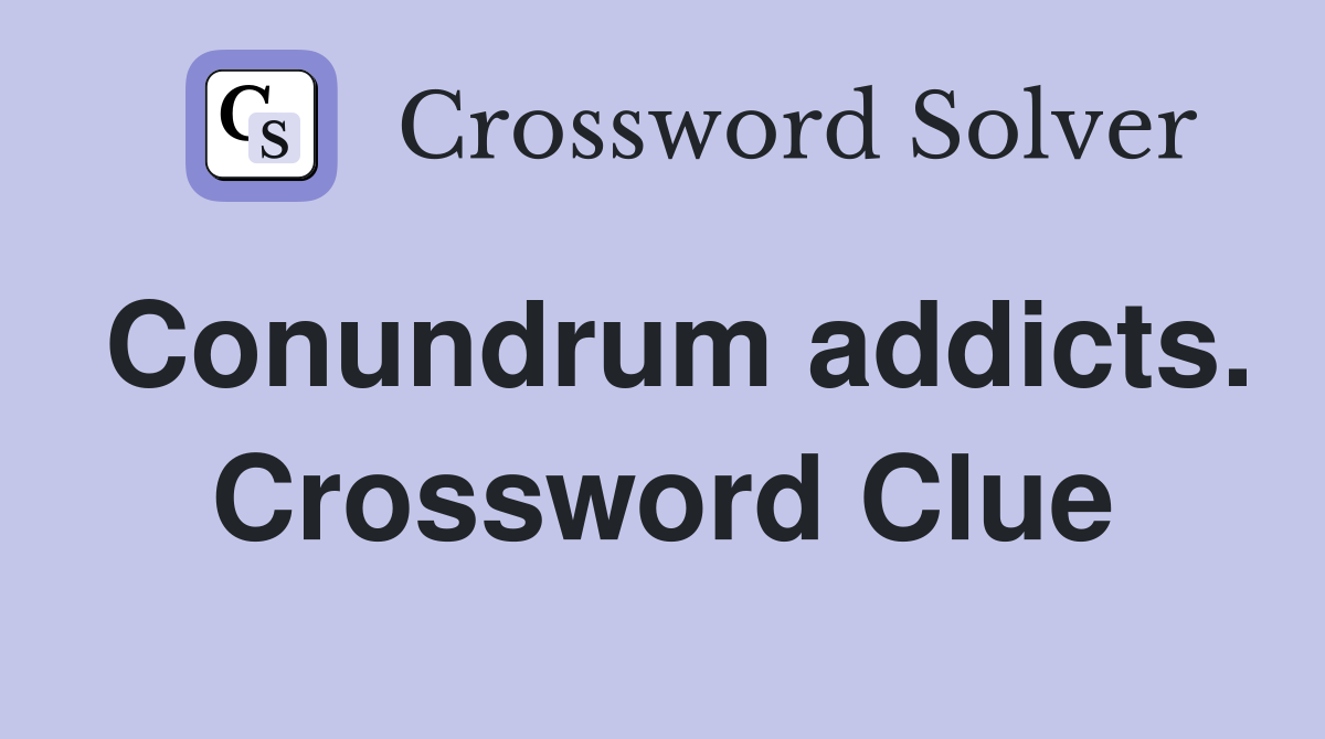 Conundrum addicts. Crossword Clue