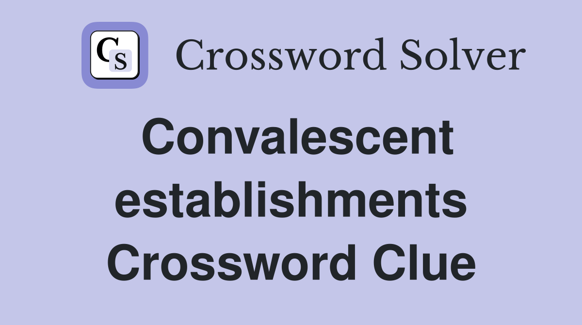Convalescent establishments Crossword Clue
