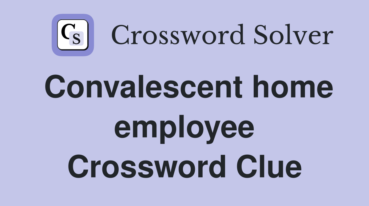 Convalescent home employee Crossword Clue