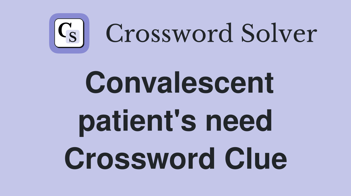 Convalescent patient's need Crossword Clue