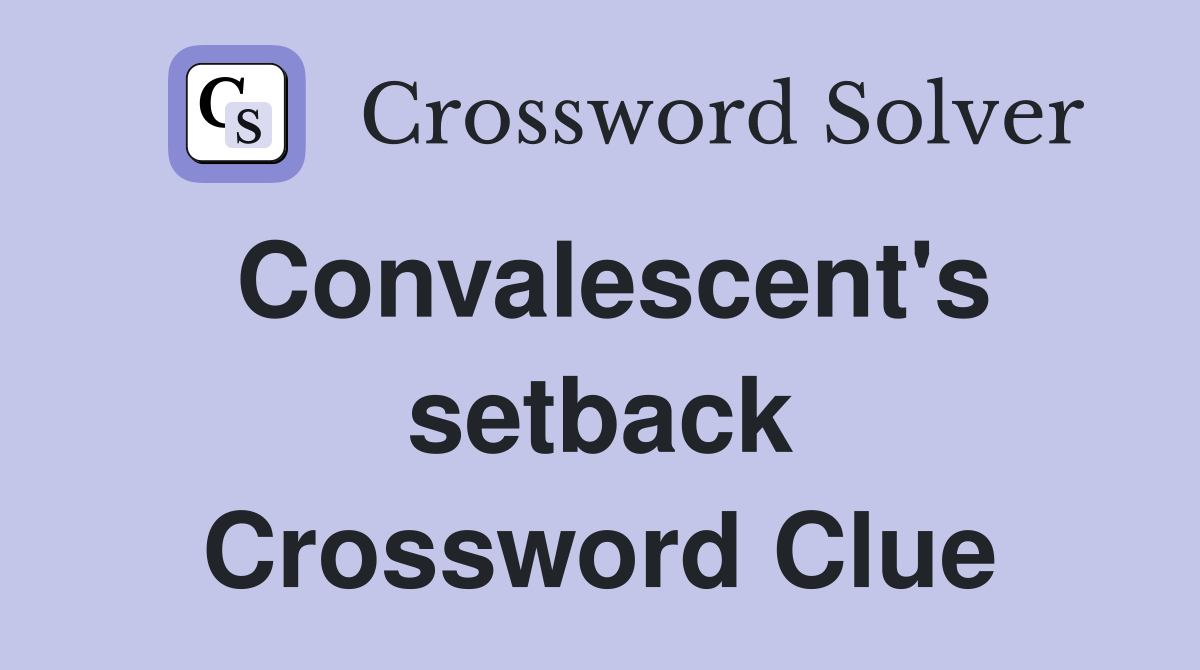 Convalescent's setback Crossword Clue