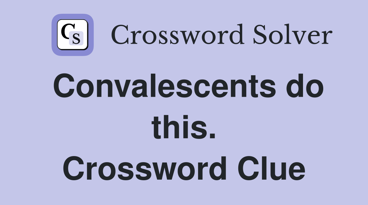 Convalescents do this. Crossword Clue