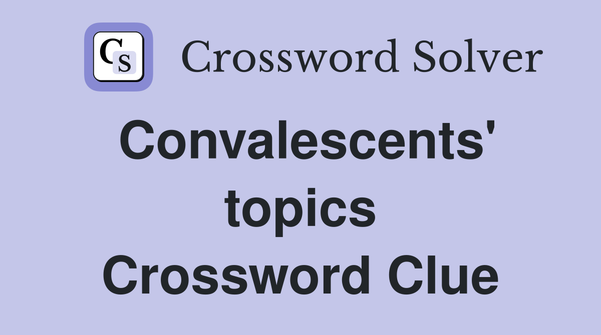 Convalescents' topics Crossword Clue