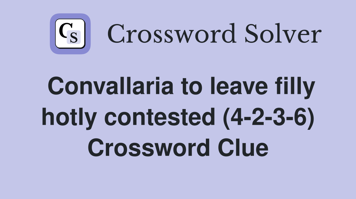 Convallaria to leave filly hotly contested (4-2-3-6) Crossword Clue