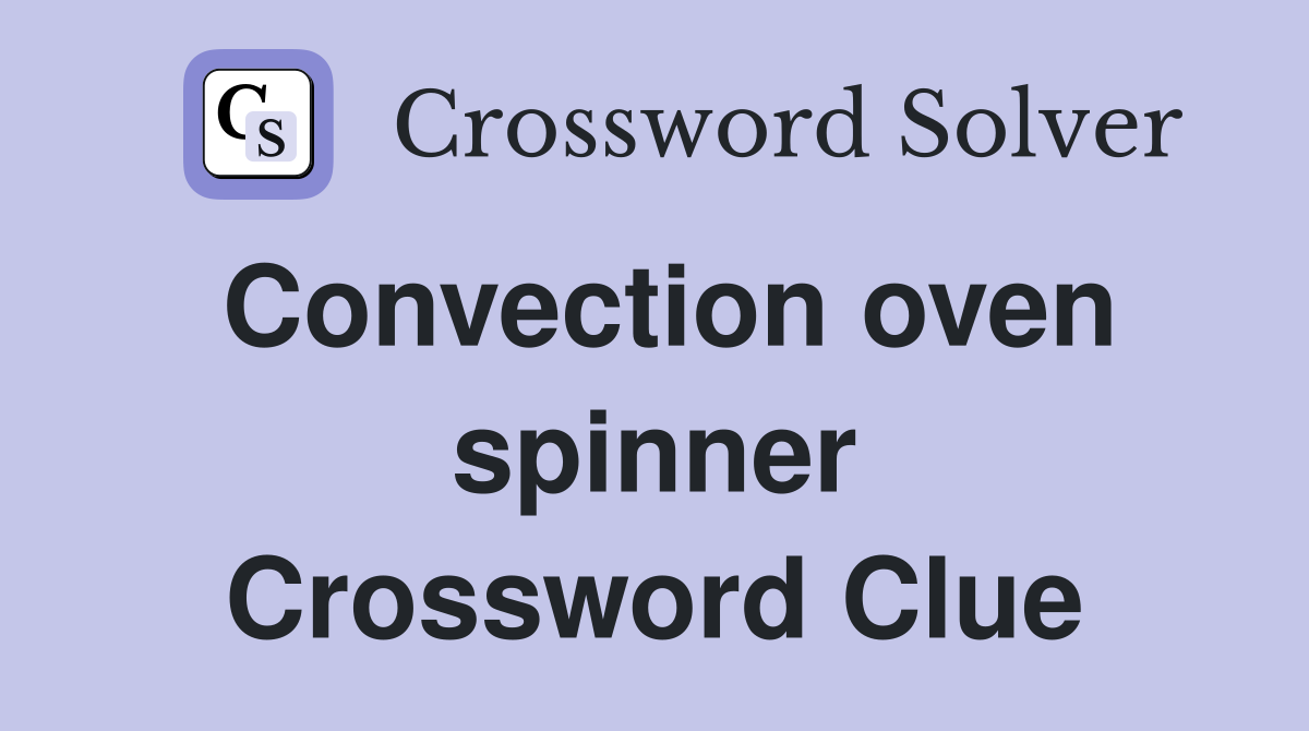 Convection oven spinner Crossword Clue