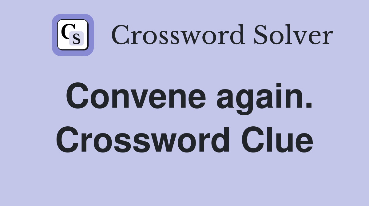 Convene again. Crossword Clue