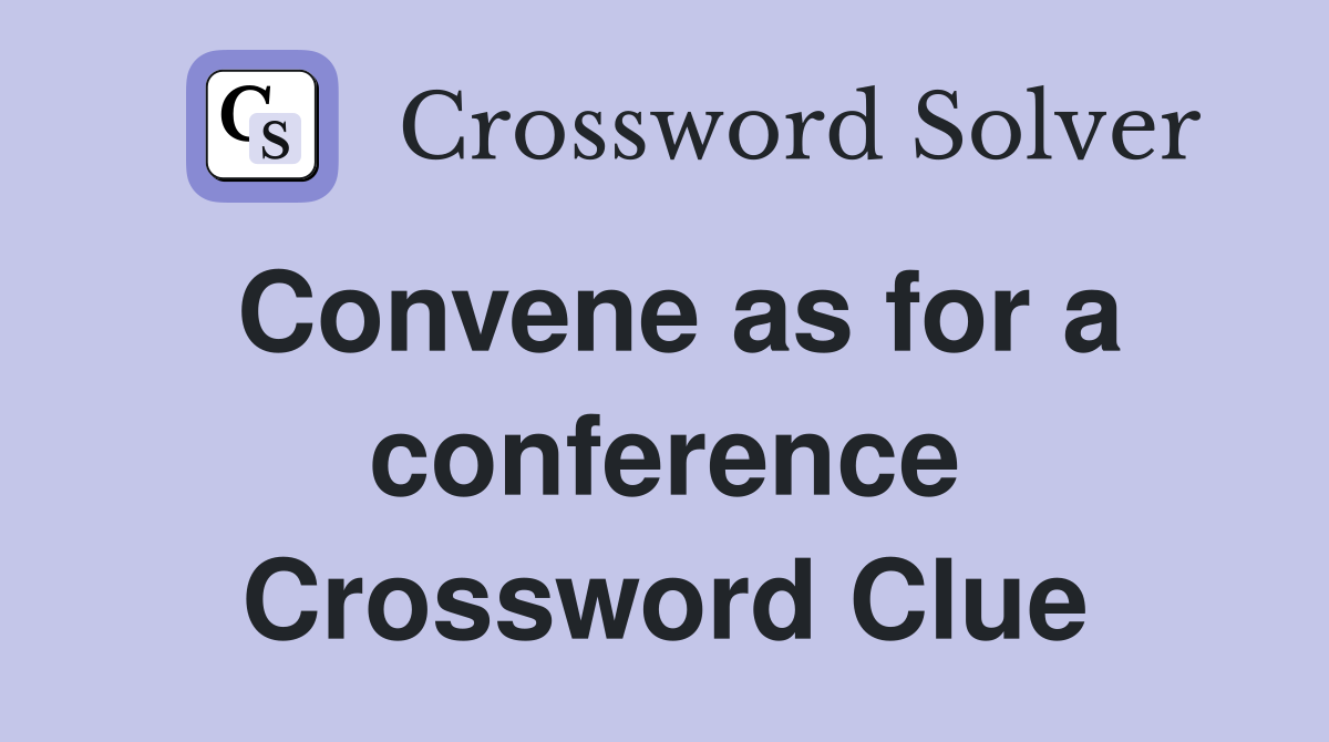 Convene as for a conference Crossword Clue