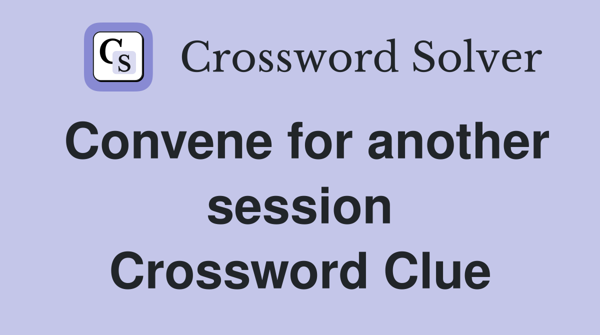 Convene for another session Crossword Clue