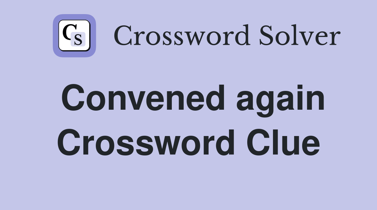 Convened again Crossword Clue