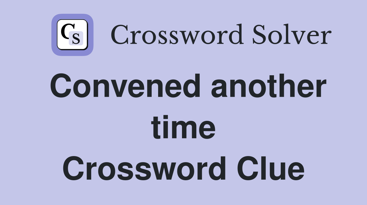 Convened another time Crossword Clue