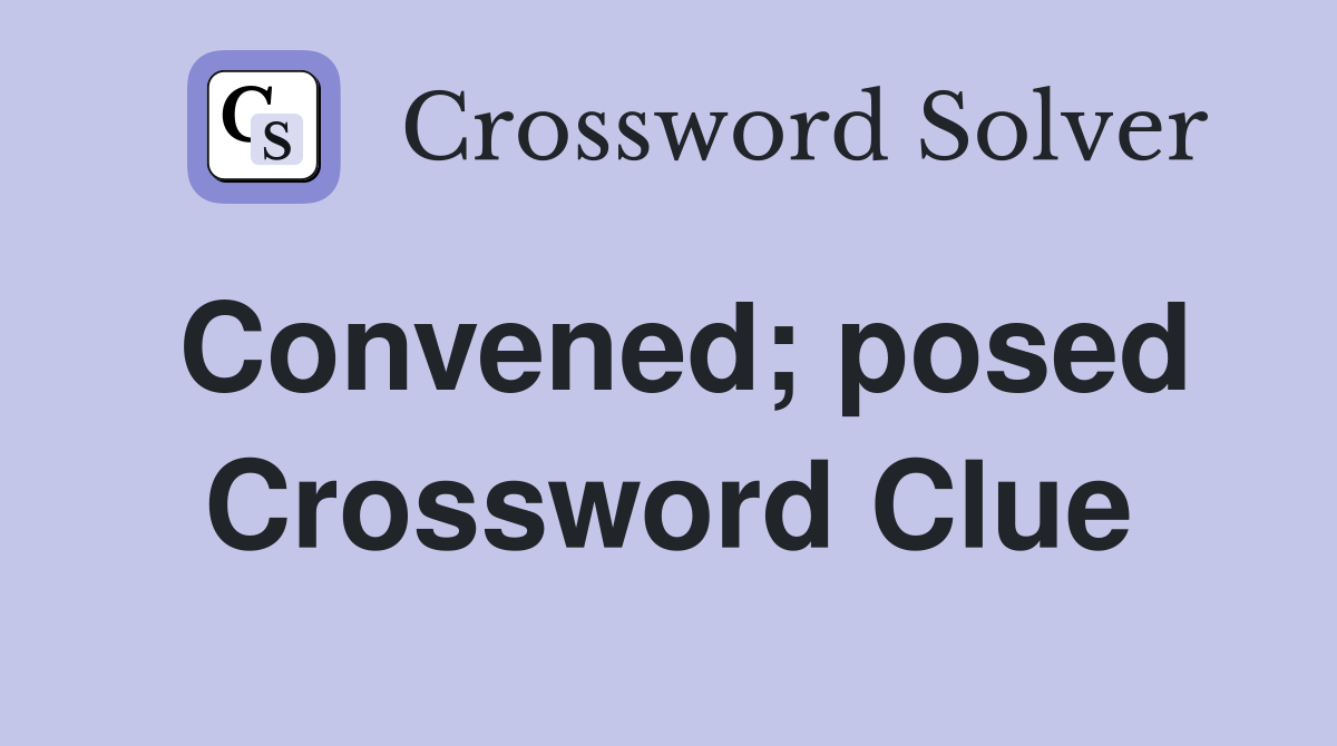 Convened; posed Crossword Clue