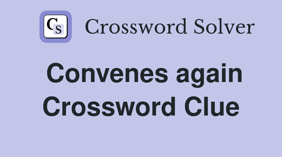 Convenes again Crossword Clue