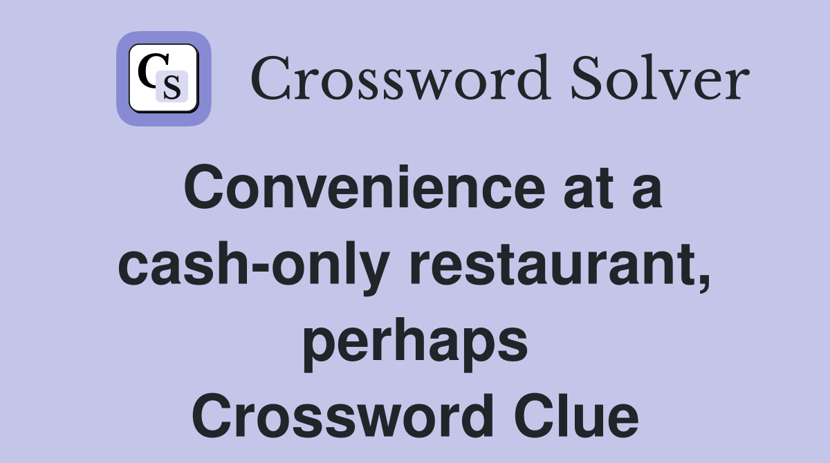 Convenience at a cash-only restaurant, perhaps Crossword Clue