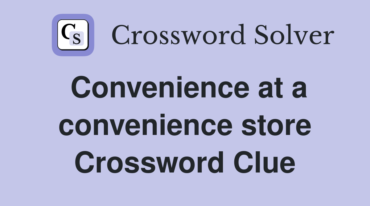 Convenience at a convenience store Crossword Clue