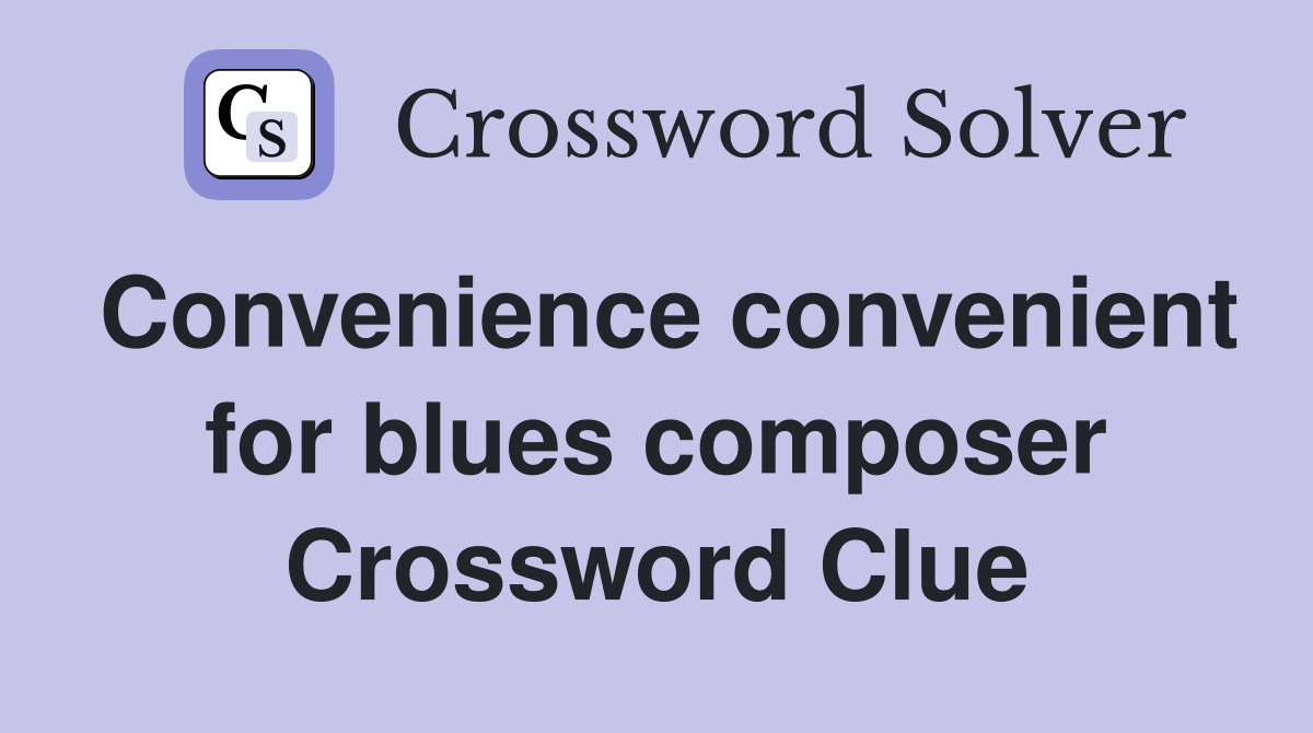 Convenience convenient for blues composer Crossword Clue