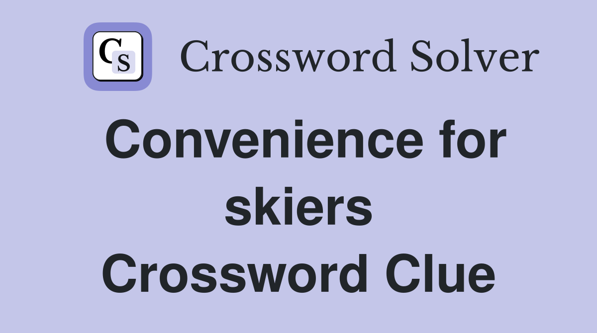 Convenience for skiers Crossword Clue