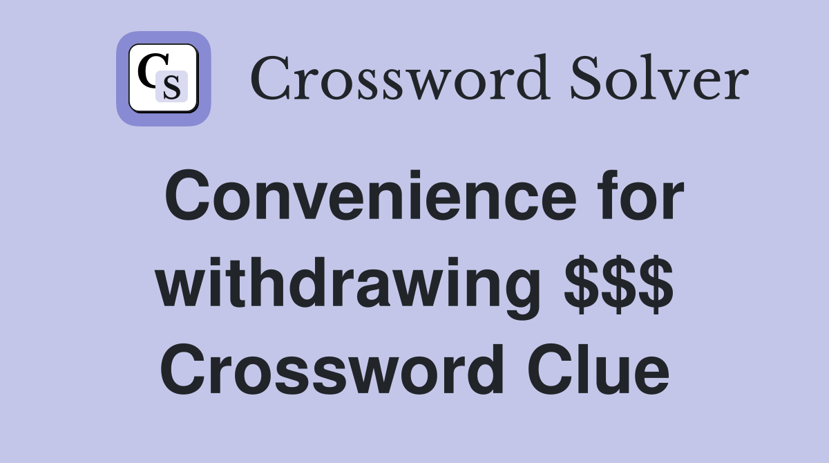 Convenience for withdrawing $$$ Crossword Clue