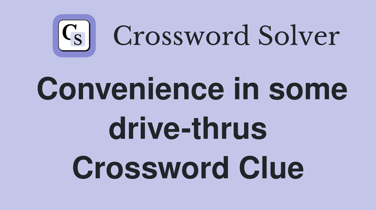 Convenience in some drive-thrus Crossword Clue
