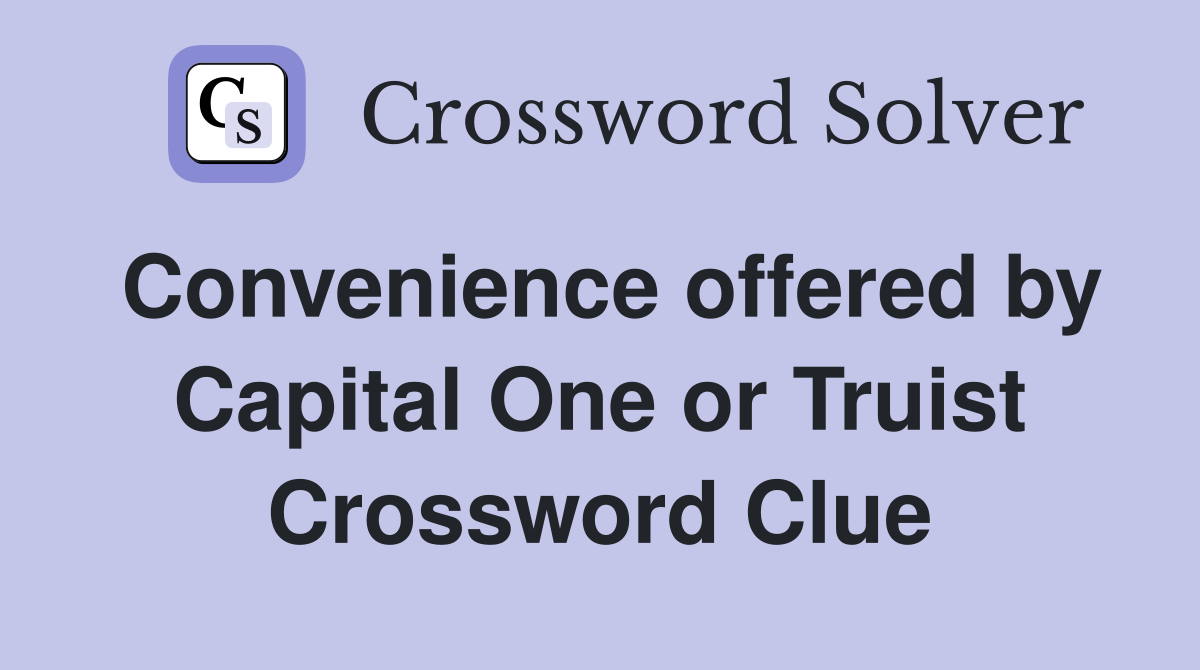 Convenience offered by Capital One or Truist Crossword Clue
