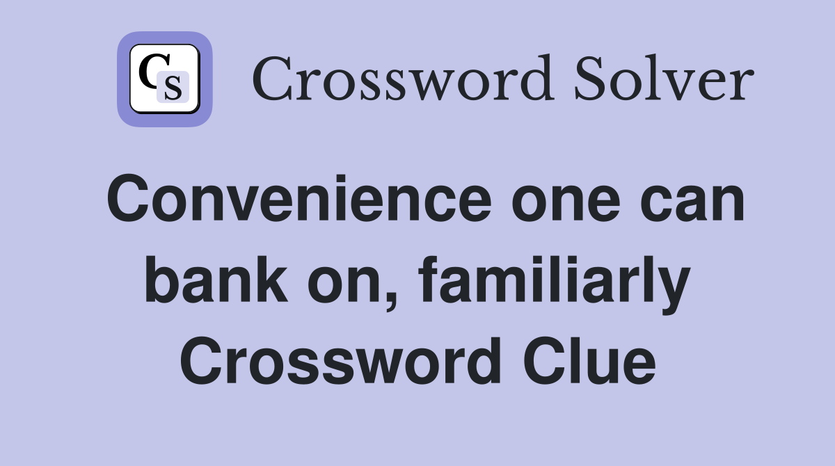 Convenience one can bank on, familiarly Crossword Clue