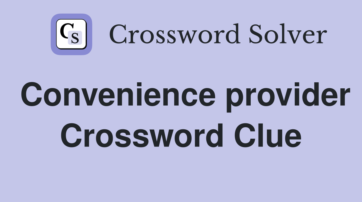 Convenience provider Crossword Clue
