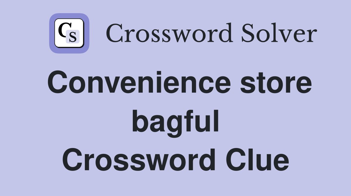 Convenience store bagful Crossword Clue