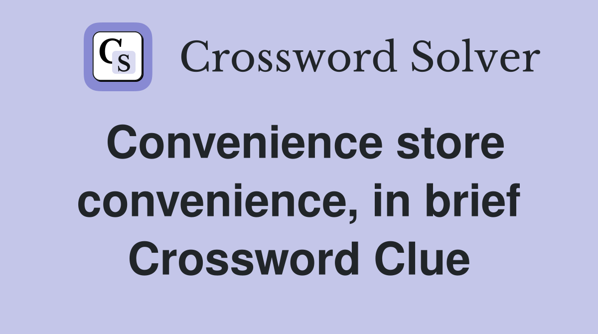 Convenience store convenience, in brief Crossword Clue