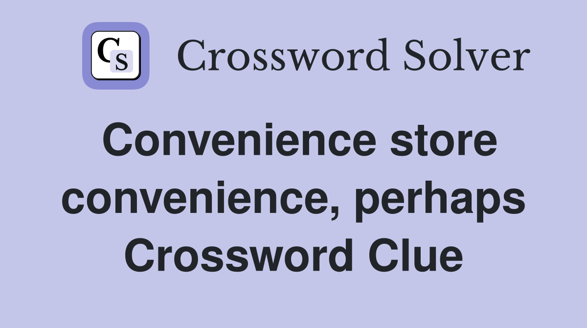 Convenience store convenience, perhaps Crossword Clue