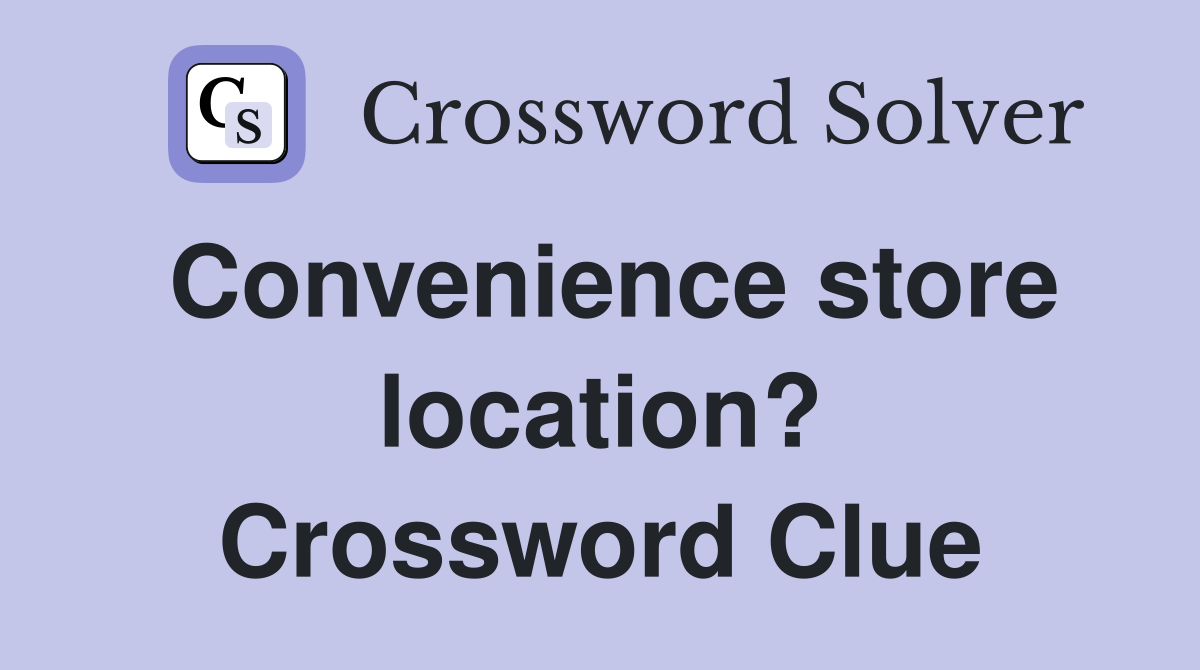 Convenience store location? Crossword Clue