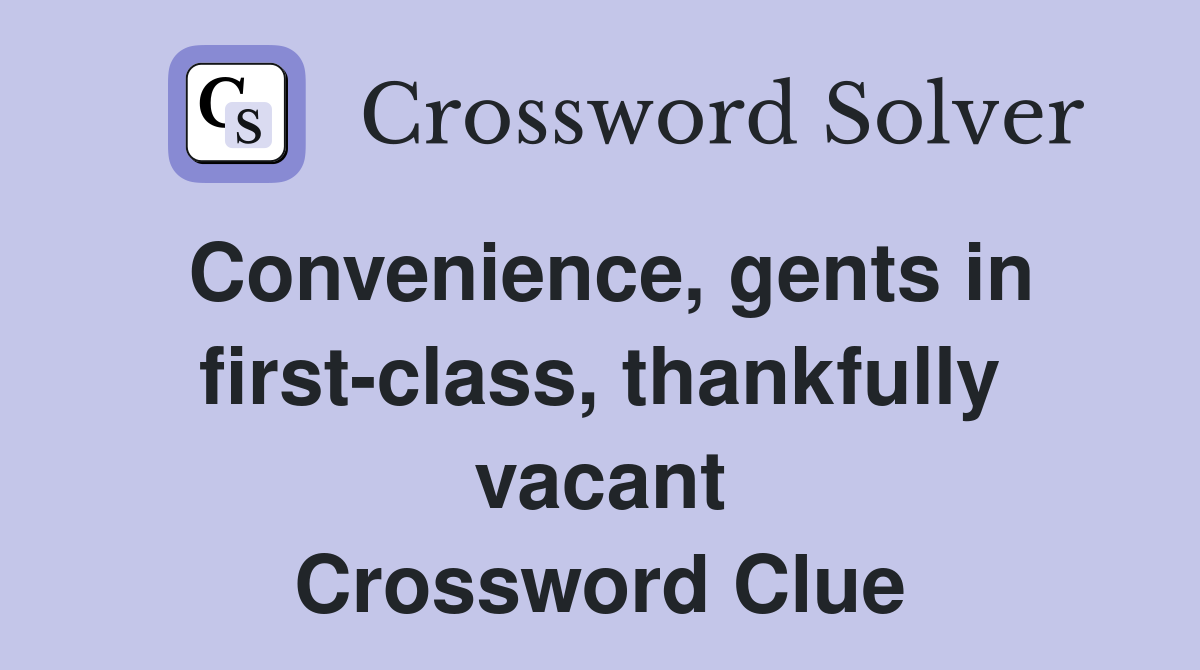 Convenience, gents in first-class, thankfully vacant Crossword Clue
