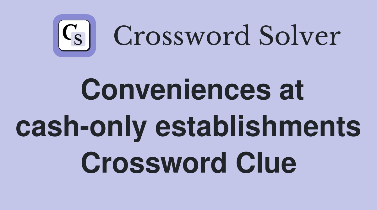 Conveniences at cash-only establishments Crossword Clue