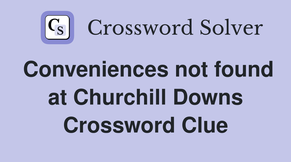 Conveniences not found at Churchill Downs Crossword Clue