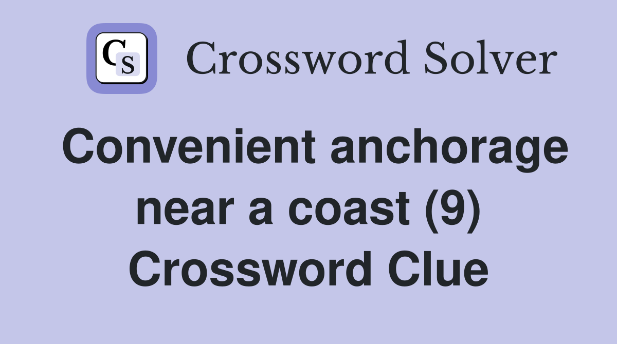 Convenient anchorage near a coast (9) Crossword Clue