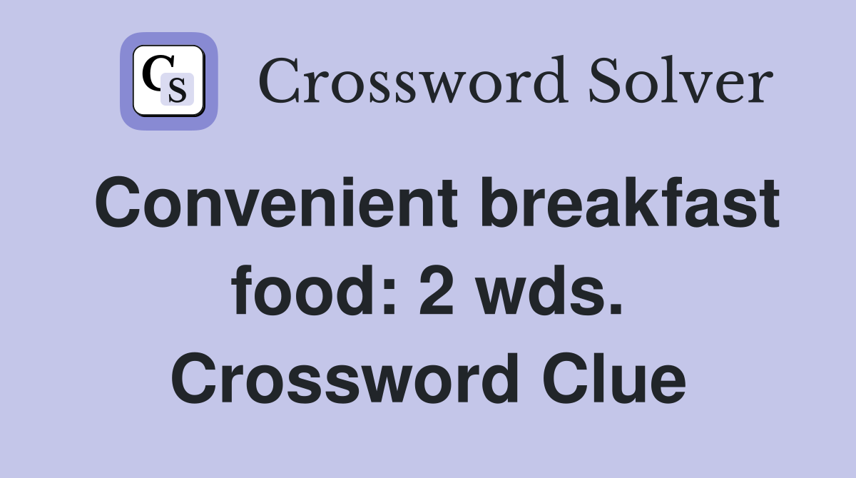 Convenient breakfast food: 2 wds. Crossword Clue