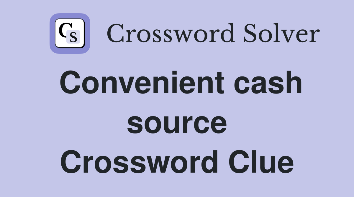 Convenient cash source Crossword Clue