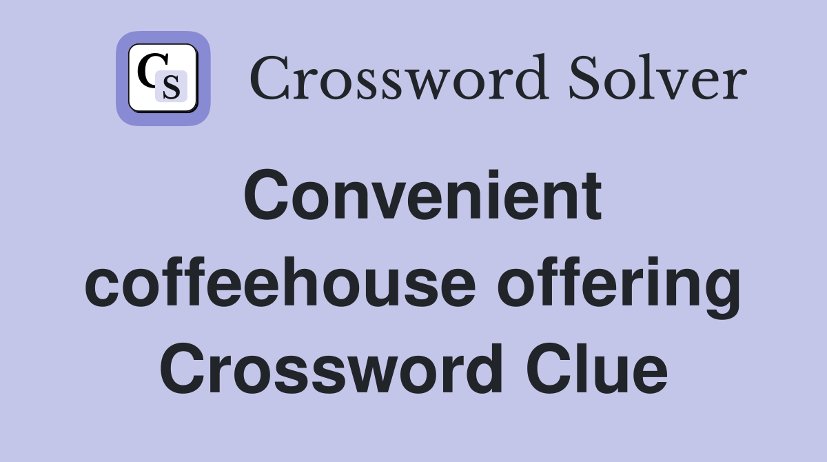 Convenient coffeehouse offering Crossword Clue
