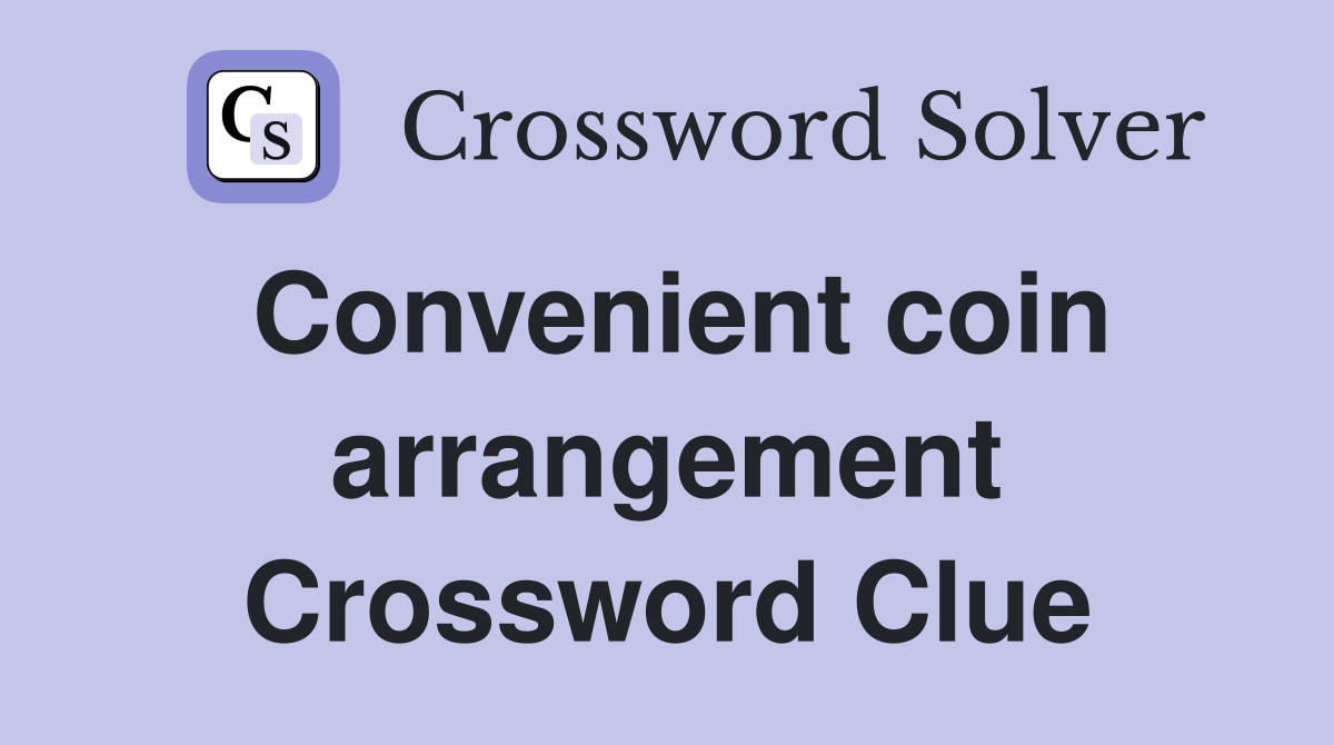 Convenient coin arrangement Crossword Clue