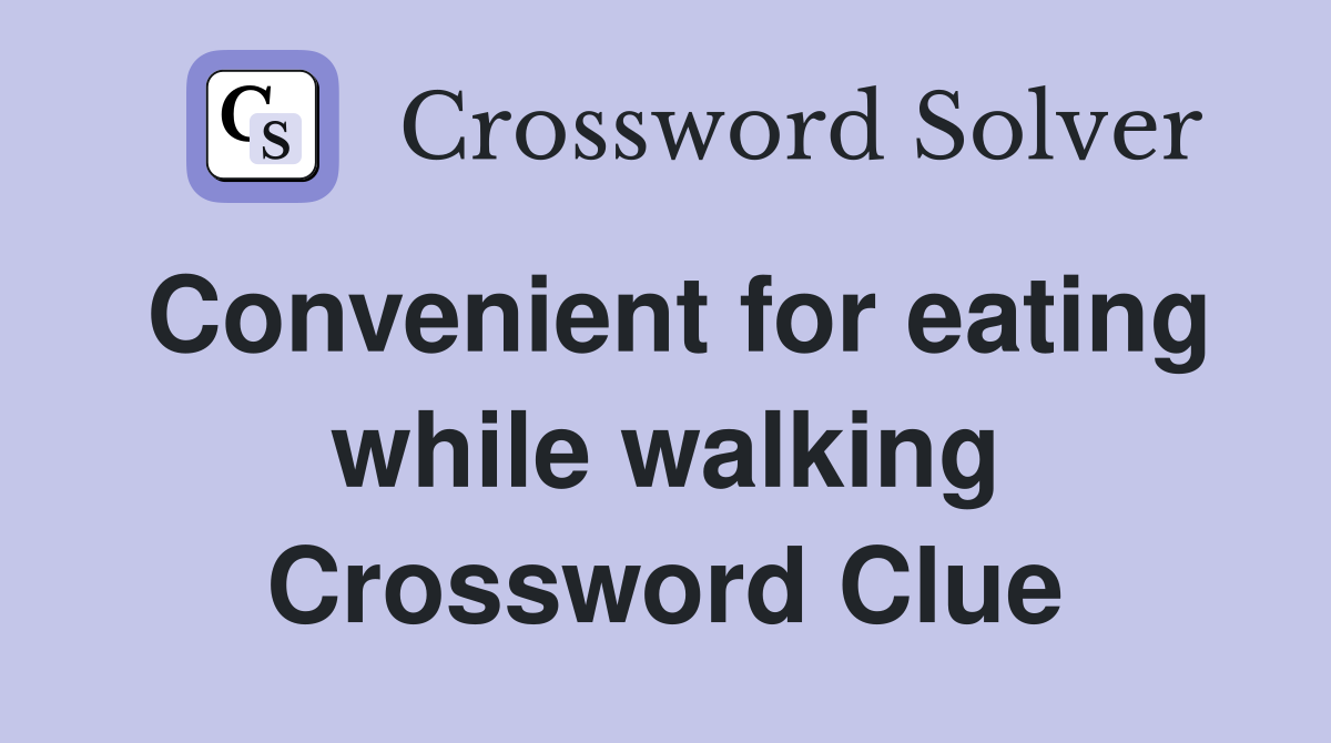 Convenient for eating while walking Crossword Clue