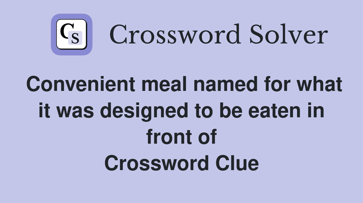 Convenient meal named for what it was designed to be eaten in front of Crossword Clue