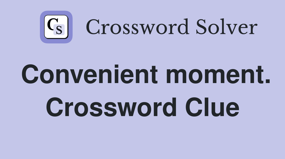Convenient moment. Crossword Clue