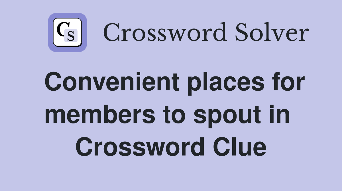 Convenient places for members to spout in  Crossword Clue