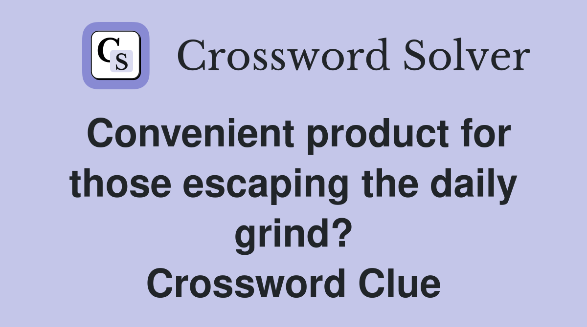 Convenient product for those escaping the daily grind? Crossword Clue