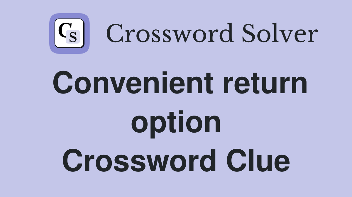 Convenient return option Crossword Clue