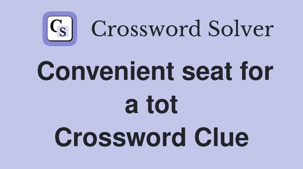 Convenient seat for a tot Crossword Clue