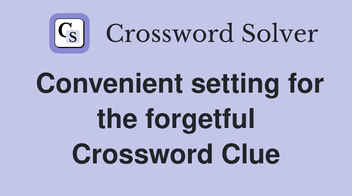 Convenient setting for the forgetful Crossword Clue