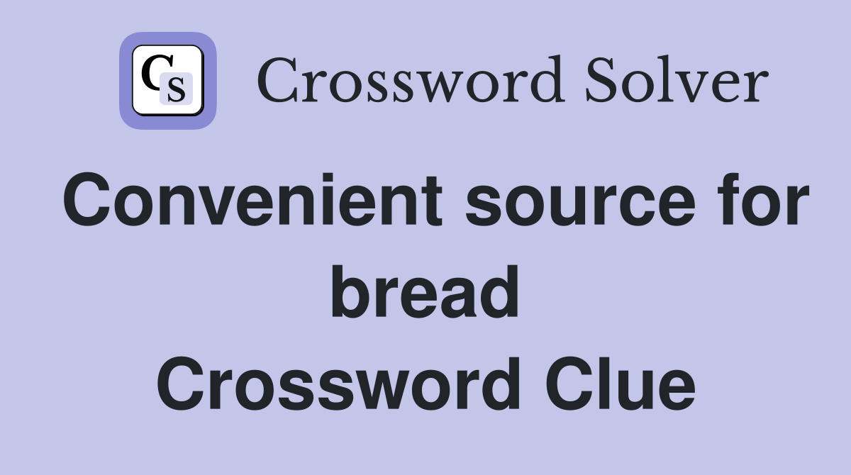 Convenient source for bread Crossword Clue