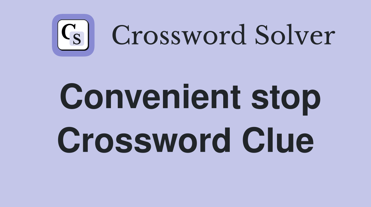 Convenient stop Crossword Clue
