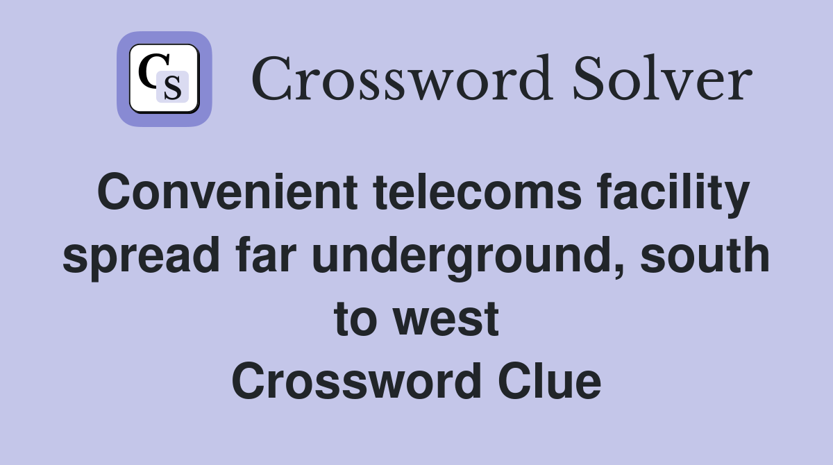 Convenient telecoms facility spread far underground, south to west Crossword Clue